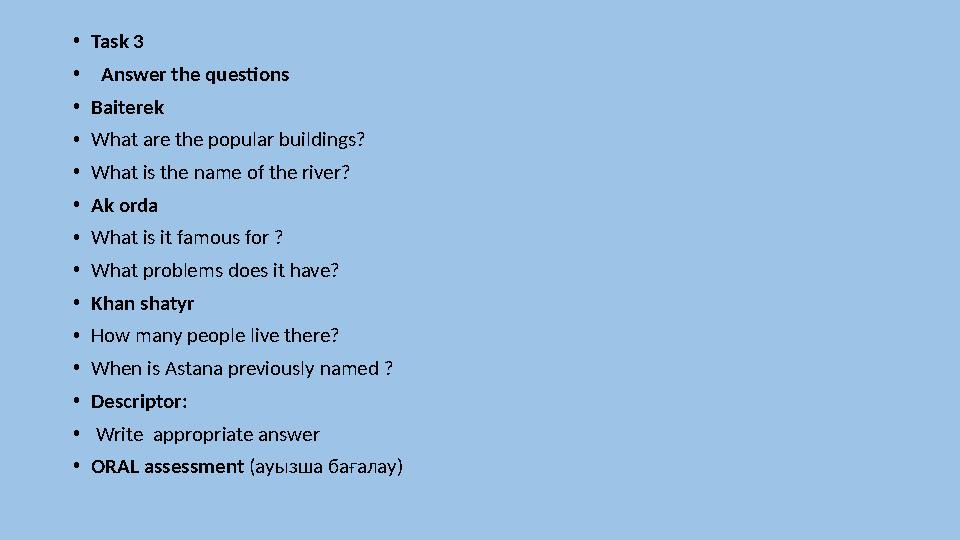 • Task 3 • Answer the questions • Baiterek • What are the popular buildings? • What is the name of the river? • Ak orda • Wh