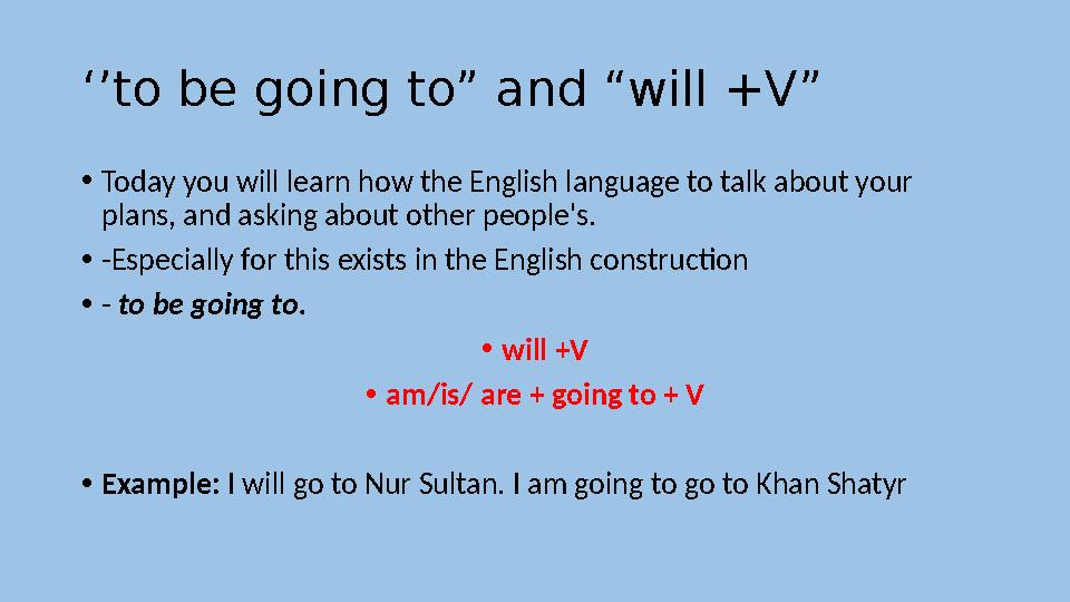 ‘’ to be going to” and “will +V” • Today you will learn how the English language to talk about your plans, and asking about oth