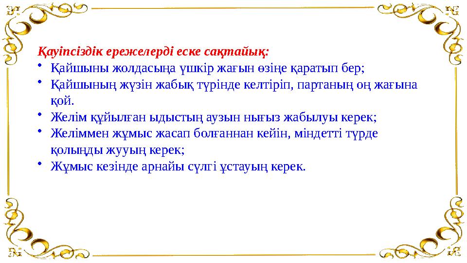 Қауіпсіздік ережелерді еске сақтайық: • Қайшыны жолдасыңа үшкір жағын өзіңе қаратып бер; • Қайшының жүзін жабық түрінде келтіріп