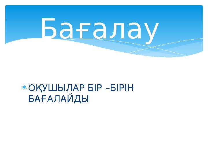  ОҚУШЫЛАР БІР –БІРІН БАҒАЛАЙДЫ Бағалау