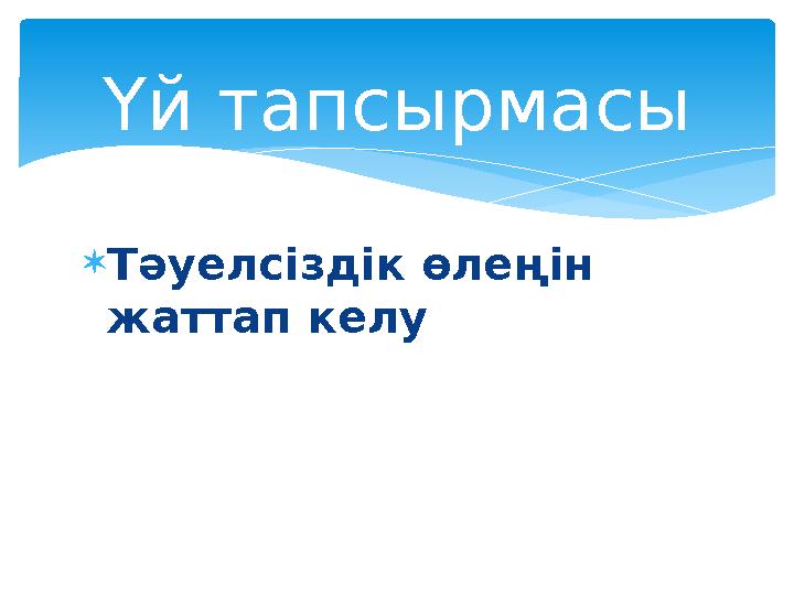  Тәуелсіздік өлеңін жаттап келуҮй тапсырмасы