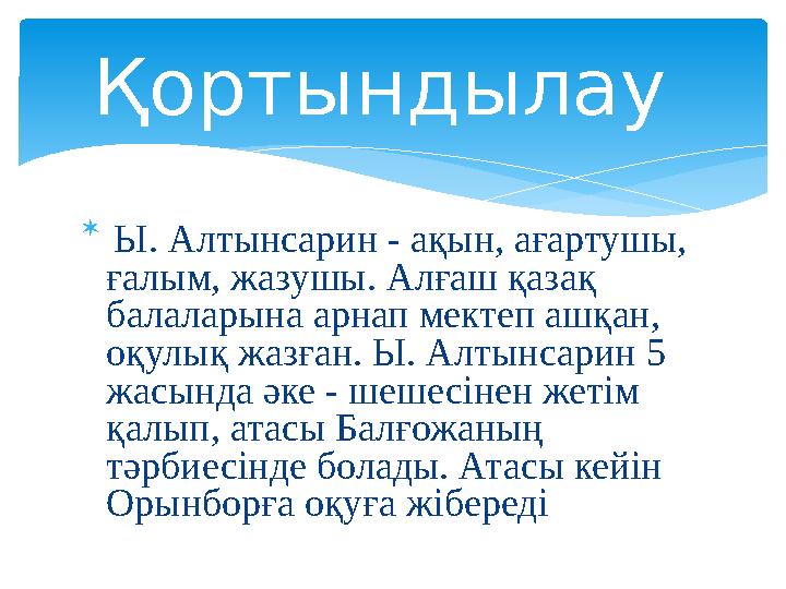  Ы. Алтынсарин - ақын, ағартушы, ғалым, жазушы. Алғаш қазақ балаларына арнап мектеп ашқан, оқулық жазған. Ы. Алтынсарин 5