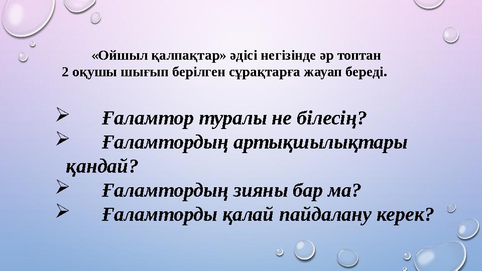 « Ойшыл қалпақтар» әдісі негізінде әр топтан 2 оқушы шығып берілген сұрақтарға жауап береді.  Ғаламтор туралы не білесің? 