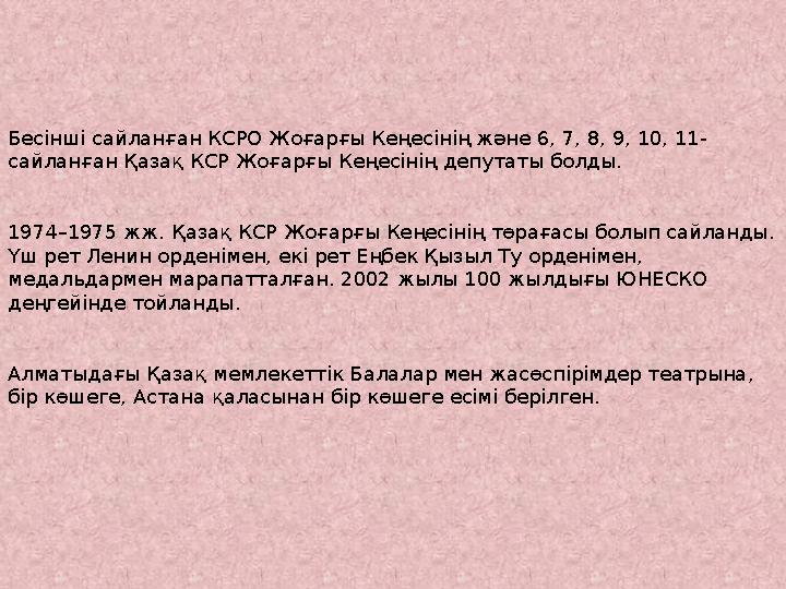 Бесінші сайланған КСРО Жоғарғы Кеңесінің және 6, 7, 8, 9, 10, 11- сайланған Қазақ КСР Жоғарғы Кеңесінің депутаты болды. 1974–19