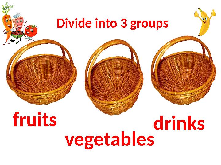 Divide into 3 groups fruits vegetables drinks