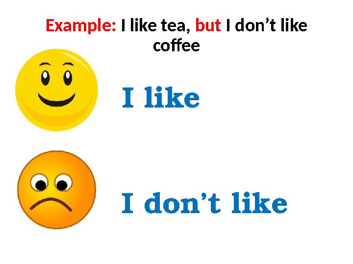 I like I don’t likeExample: I like tea, but I don’t like coffee