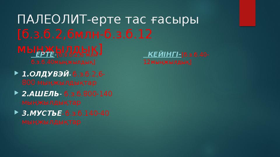 ПАЛЕОЛИТ - ерте тас ғасыры [ б.з.б .2,6 млн - б.з.б. 12 мыңжылдық ] ЕРТЕ - [ б.з.б. 2,6 млн - б.з.б .40 мыңжылдық ]  1.