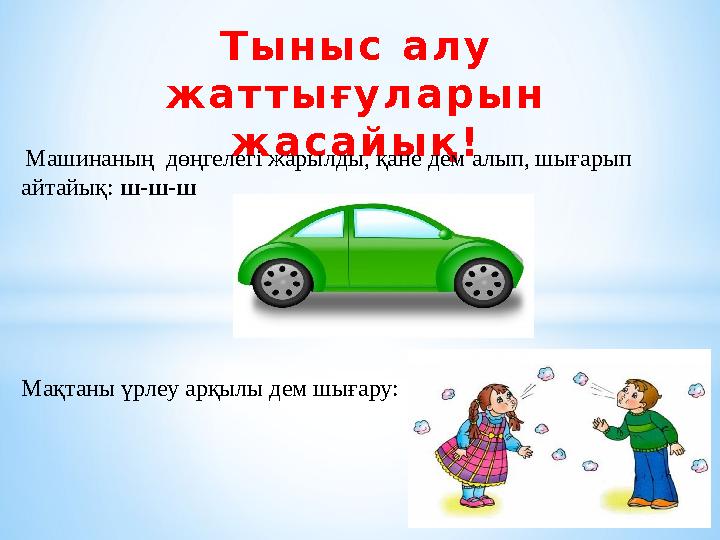 Т ы н ы с а л у ж а т т ы ғ у л а р ы н ж а с а й ы қ ! Машинаның дөңгелегі жарылды, қане дем алып, шығарып айтайық: