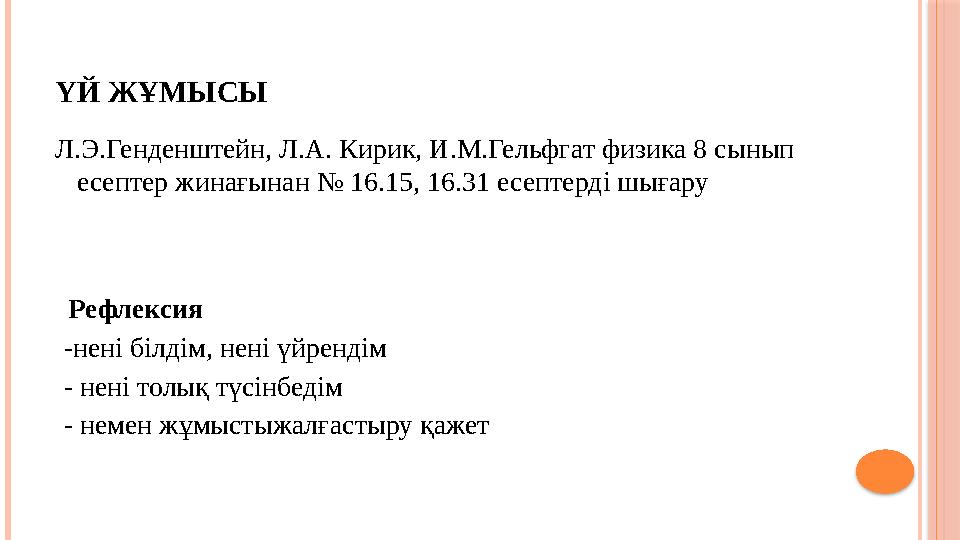 ҮЙ ЖҰМЫСЫ Л.Э.Генденштейн, Л.А. Кирик, И.М.Гельфгат физика 8 сынып есептер жинағынан № 16.15, 16.31 есептерді шығару Рефлекси