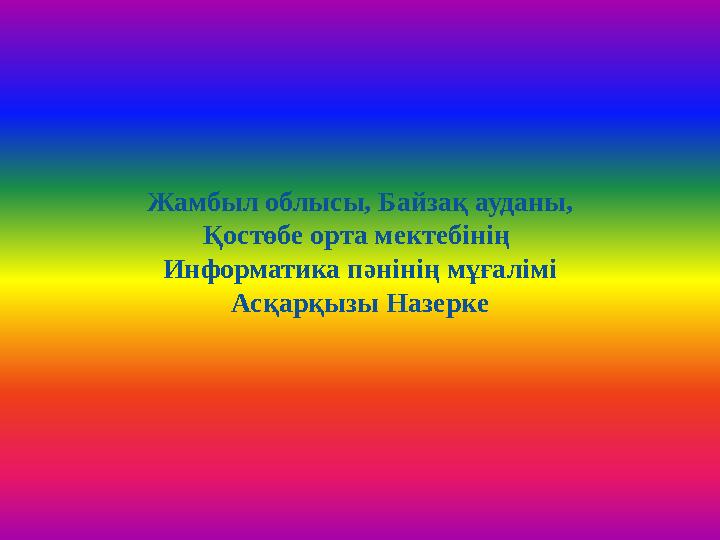 Жамбыл облысы, Байзақ ауданы, Қостөбе орта мектебінің Информатика пәнінің мұғалімі Асқарқызы Назерке