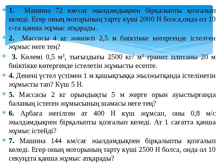  1. Машина 72 км/сағ жылдамдықпен бірқалыпты қозғалып келеді. Егер оның моторының тарту күші 2000 Н болса,онда ол 10