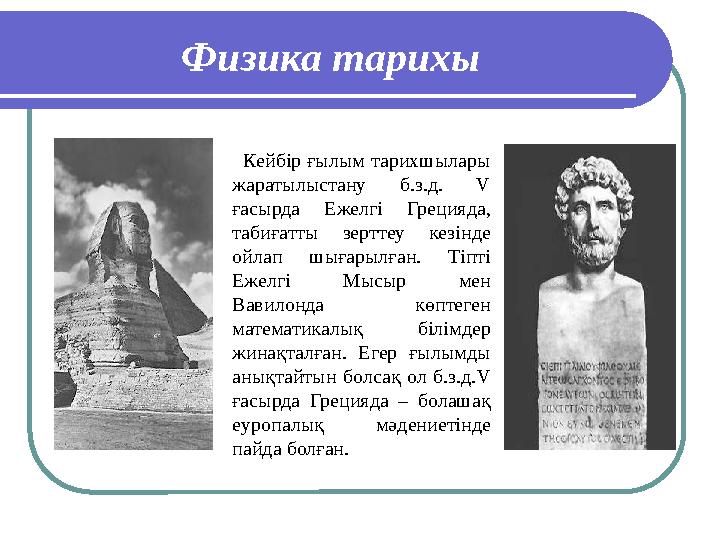 Физика тарихы Кейбір ғылым тарихшылары жаратылыстану б.з.д. V ғасырда Ежелгі Грецияда, табиғатты зерттеу кезі