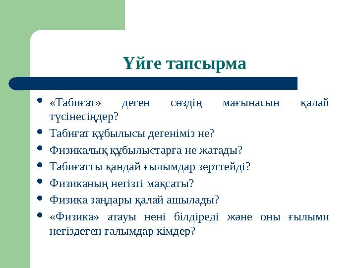 Үйге тапсырма  «Табиғат» деген сөздің мағынасын қалай түсінесіңдер?  Табиғат құбылысы дегеніміз не?  Физикалық құбылыста