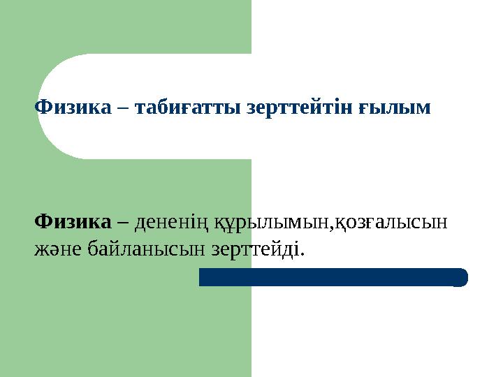 Физика – табиғатты зерттейтін ғылым Физика – дененің құрылымын,қозғалысын және байланысын зерттейді.