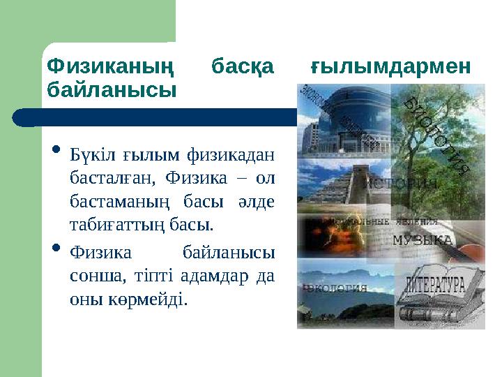 Физиканың басқа ғылымдармен байланысы • Бүкіл ғылым физикадан басталған, Физика – ол бастаманың басы әлде табиғатты