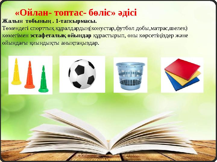 «Ойлан- топтас- бөліс» әдісі Жалын тобының . 1-тапсырмасы. Төмендегі спорттық құралдардың(конустар,футбол добы,матрас,шелек)