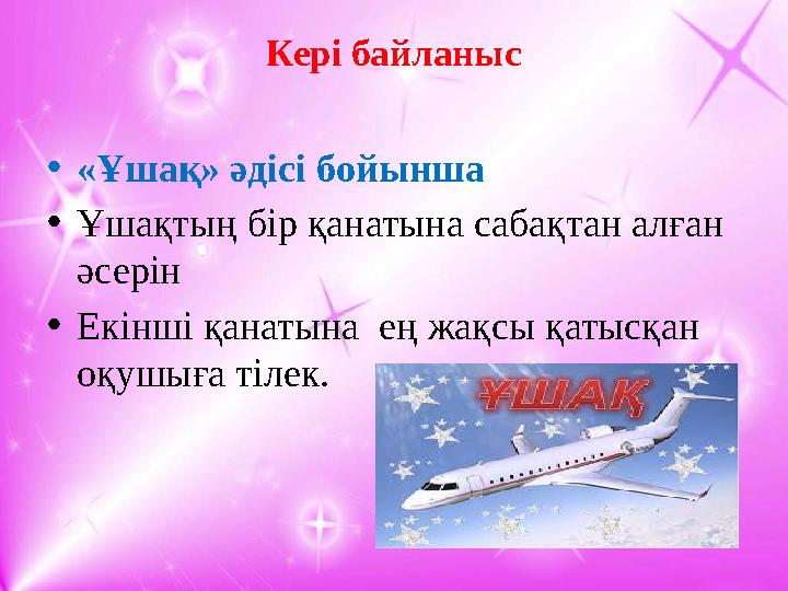 Кері байланыс • «Ұшақ» әдісі бойынша • Ұшақтың бір қанатына сабақтан алған әсерін • Екінші қанатына ең жақсы қатысқан оқушығ