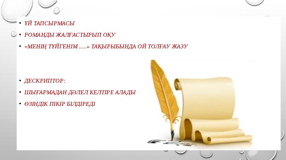 • ҮЙ ТАПСЫРМАСЫ • РОМАНДЫ ЖАЛҒАСТЫРЫП ОҚУ • « МЕНІҢ ТҮЙГЕНІМ ..... » ТАҚЫРЫБЫНДА ОЙ ТОЛҒАУ ЖАЗУ • ДЕСКРИПТОР: • ШЫҒАРМАДАН ДӘЛЕЛ
