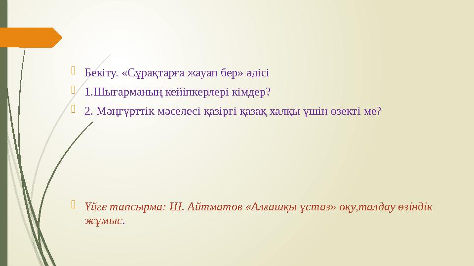  Бекіту. «Сұрақтарға жауап бер» әдісі  1.Шығарманың кейіпкерлері кімдер?  2. Мәңгүрттік мәселесі қазіргі қазақ халқы үшін ө