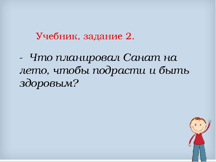 Учебник, задание 2. - Что планировал Санат на лето, чтобы подрасти и быть здоровым?