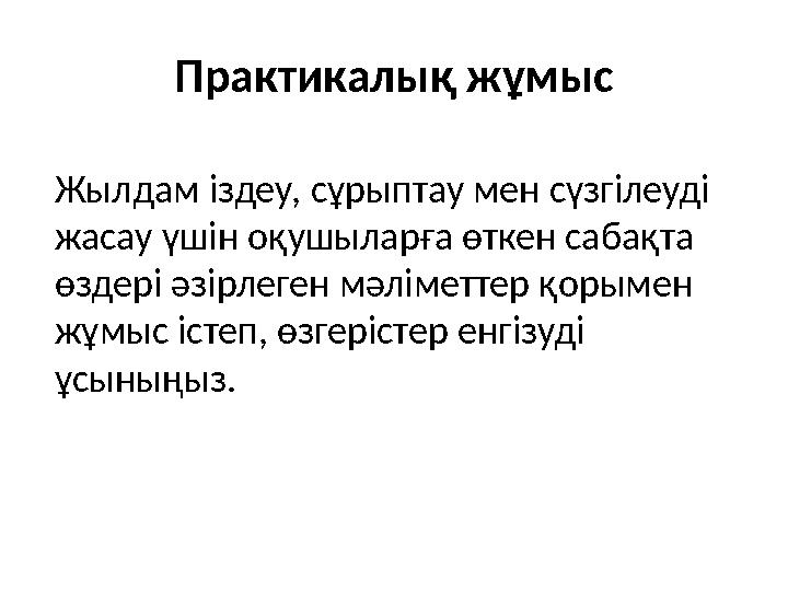 Практикалық жұмыс Жылдам іздеу, сұрыптау мен сүзгілеуді жасау үшін оқушыларға өткен сабақта өздері әзірлеген мәліметтер қорыме