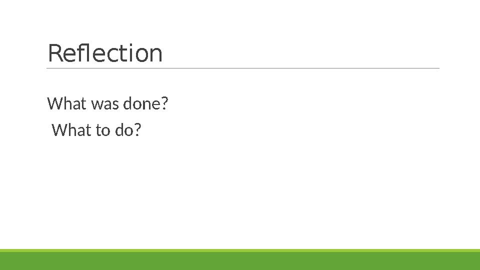 Reflection What was done? What to do?