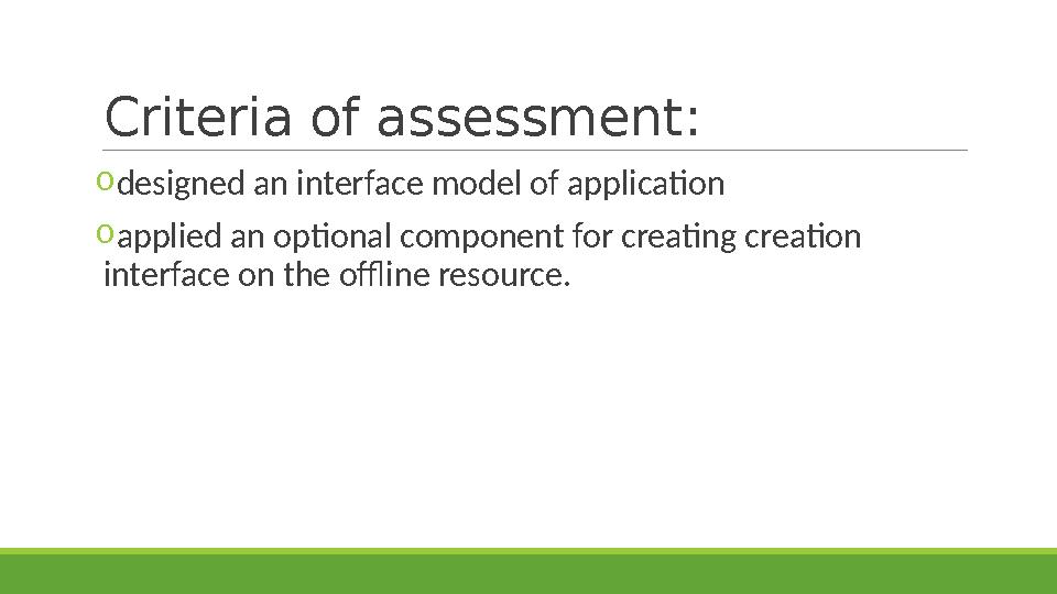 Criteria of assessment : o designed an interface model of application o applied an optional component for creating creation int