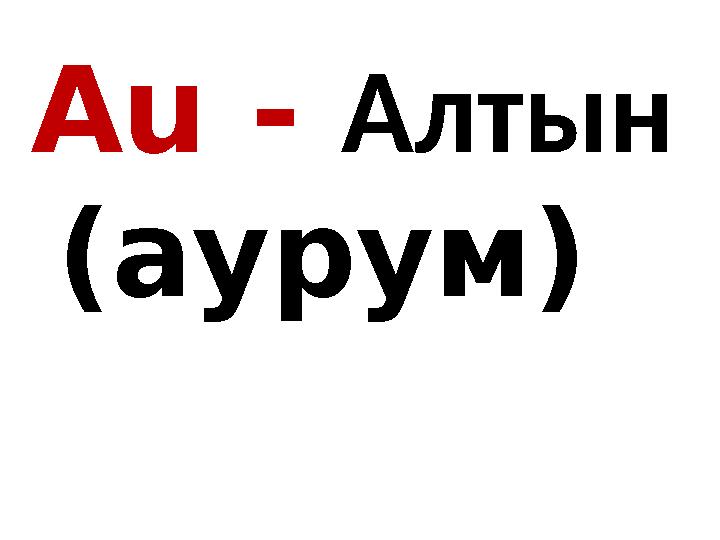 Au - Алтын (аурум) Gold