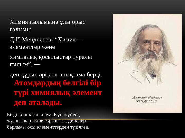 Химия ғылымына ұлы орыс ғалымы Д.И.Менделеев: “Химия — элементтер және химиялық қосылыстар туралы ғылым”, — деп дұрыс әрі дәл