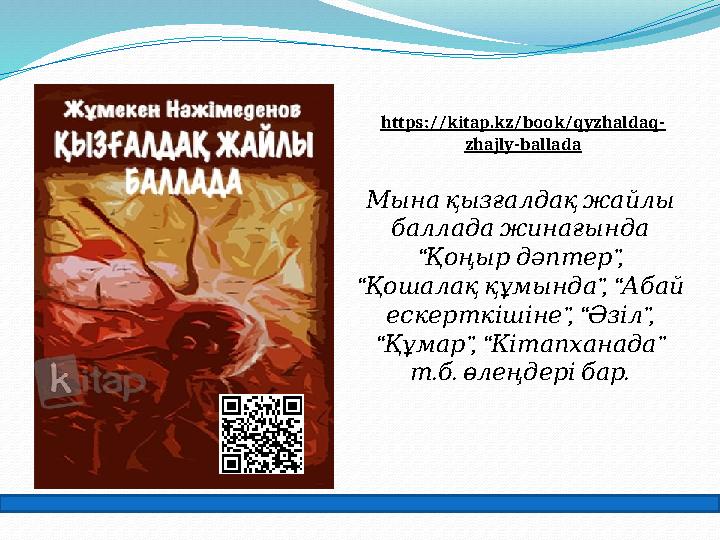 https://kitap.kz/book/qyzhaldaq- zhajly-ballada Мына қызғалдақ жайлы баллада жинағында “ ”, Қоңыр дәптер “ ”, “