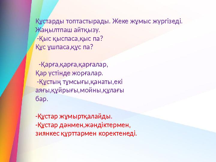 Құстарды топтастырады. Жеке жұмыс жүргізеді. Жаңылтпаш айтқызу. -Қыс қыспаса,қыс па? Құс ұшпаса,құс па? -Қарға,қарға,қарғалар