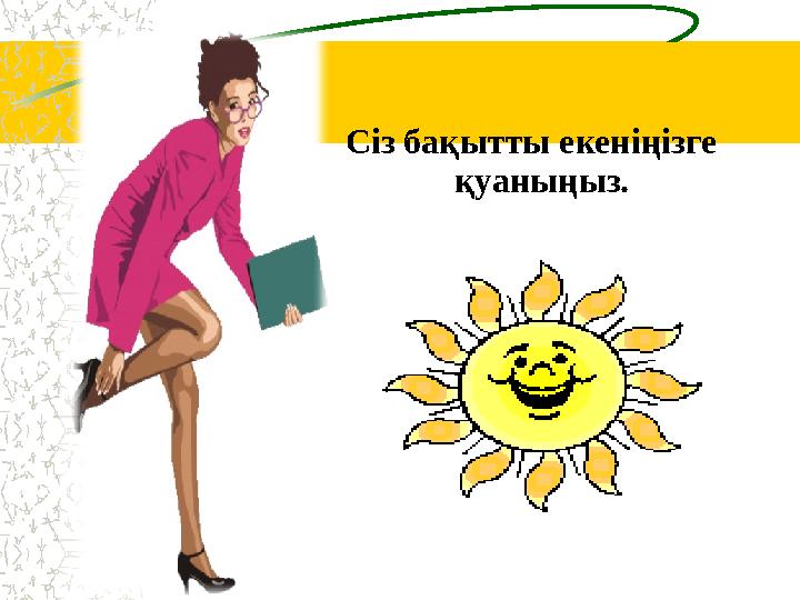 Сіз бақытты екеніңізге қуаныңыз.