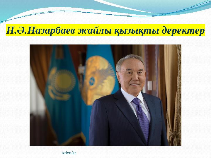 izden.kzН.Ә.Назарбаев жайлы қызықты деректер