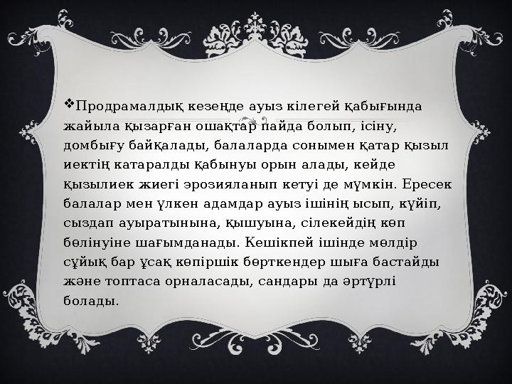  Продрамалдық кезеңде ауыз кілегей қабығында жайыла қызарған ошақтар пайда болып, ісіну, домбығу байқалады, балаларда сонымен