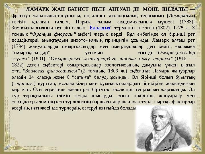 ЛАМАРК ЖАН БАТИСТ ПЬЕР АНТУАН ДЕ МОНЕ ШЕВАЛЬЕ — француз жаратылыстанушысы, ең алғаш эволюциялық теорияны