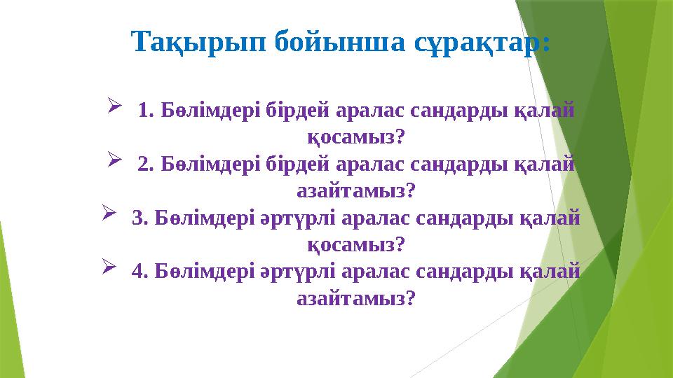 Тақырып бойынша сұрақтар:  1. Бөлімдері бірдей аралас сандарды қалай қосамыз?  2. Бөлімдері бірдей аралас сандарды қалай аза
