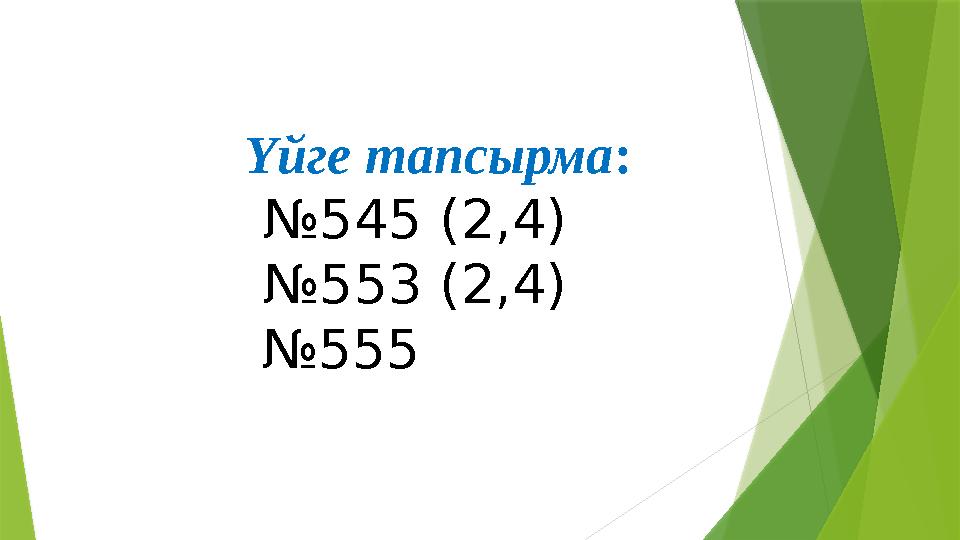Үйге тапсырма : № 5 45 (2,4) № 5 53 (2,4) № 5 5 5