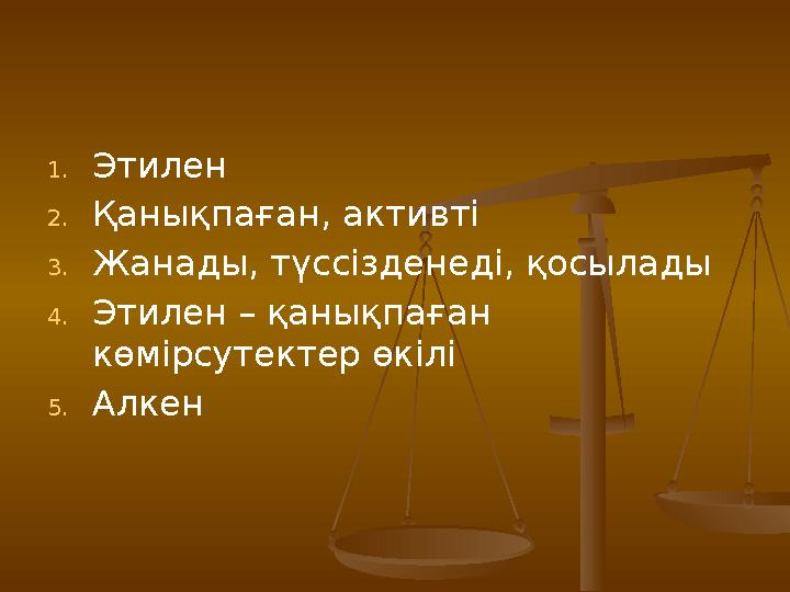 1. Этилен 2. Қанықпаған, активті 3. Жанады, түссізденеді, қосылады 4. Этилен – қанықпаған көмірсутектер өкілі 5. Алкен