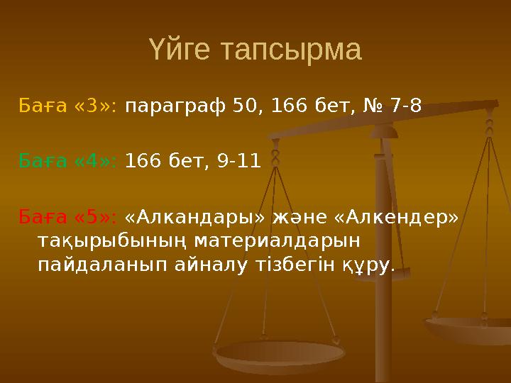 Үйге тапсырма Баға «3»: параграф 50 , 166 бет , № 7 -8 Баға «4»: 166 бет, 9-11 Баға «5»: «Алкандары» және «Алкендер»