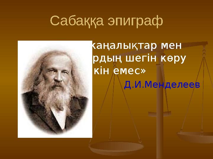 Сабаққа эпиграф « Ғылыми жаңалықтар мен болжамдардың шегін көру мүмкін емес » Д.И.Менделеев