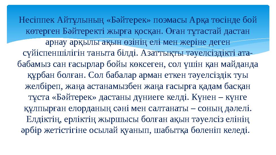 Несіппек Айтұлының «Бәйтерек» поэмасы Арқа төсінде бой көтерген Бәйтеректі жырға қосқан. Оған тұтастай дастан арнау арқылы ақы