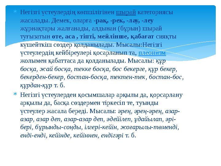  Негізгі үстеулердің көпшілігінен шырай категориясы жасалады. Демек, оларға -рақ, -рек, -лау, -леу жұрнақтары жалғанады,