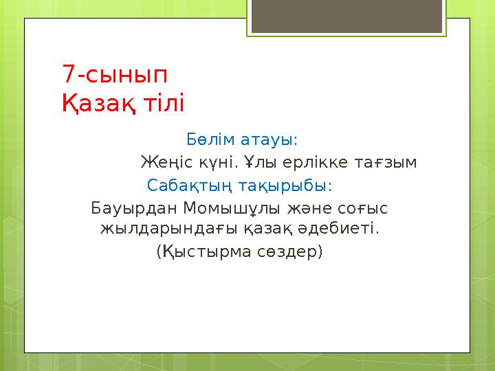 7-сынып Қазақ тілі Бөлім атауы: Жеңіс күні. Ұлы ерлікке тағзым Сабақтың тақырыбы: Бауырдан Момышұлы және соғыс