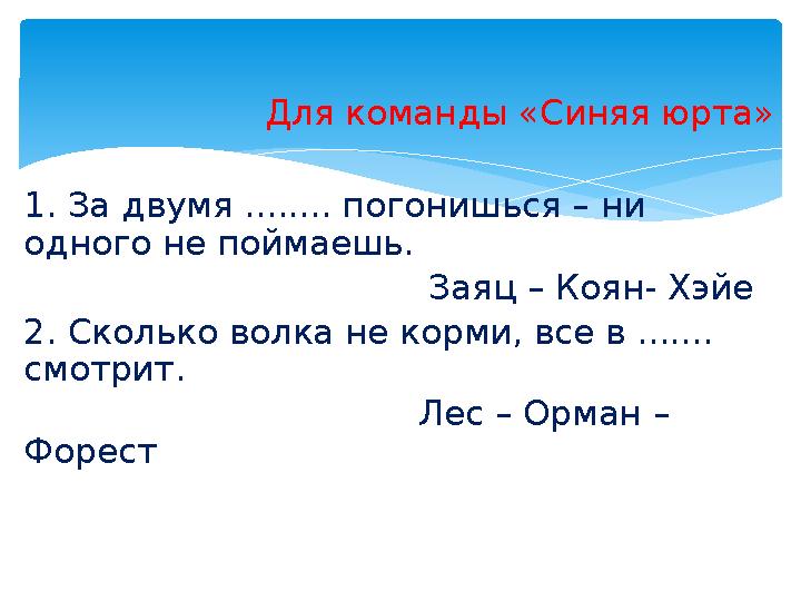 Для команды «Синяя юрта» 1. За двумя ........ погонишься – ни одного не поймаешь.