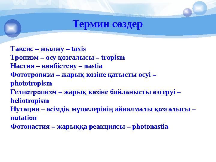 Термин сөздер Таксис – жылжу – taxis Тропизм – өсу қозғалысы – tropism Настия – көнбістену – nastia Фототропизм – жар