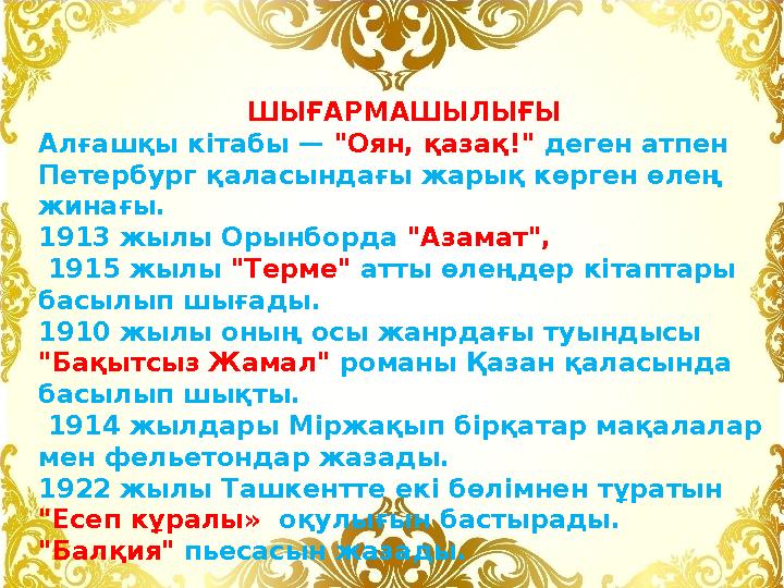 ШЫҒАРМАШЫЛЫҒЫ Алғашқы кітабы — "Оян, қазақ!" деген атпен Петербург қаласындағы жарық көрген өлең жинағы. 1913 жылы Ор