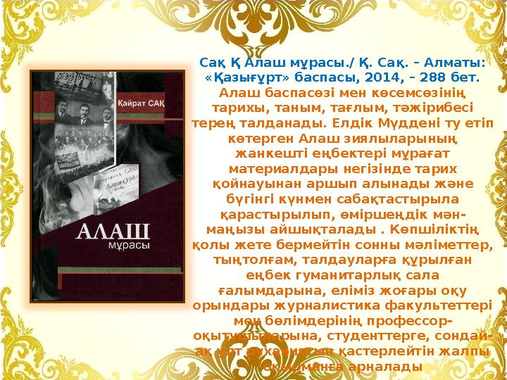 Сақ Қ Алаш мұрасы./ Қ. Сақ. – Алматы: «Қазығұрт» баспасы, 2014, – 288 бет. Алаш баспасөзі мен көсемсөзінің тарихы, таны