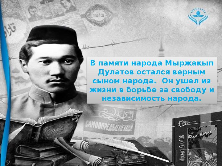 В памяти народа Мыржакып Дулатов остался верным сыном народа. Он ушел из жизни в борьбе за свободу и независимость народа.