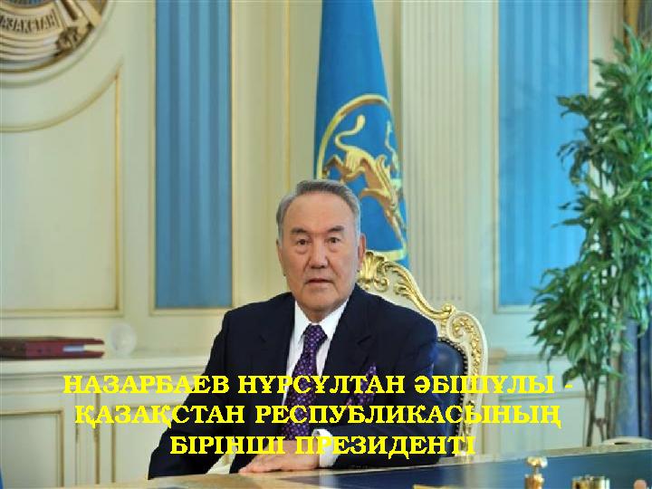 НАЗАРБАЕВ НҰРСҰЛТАН ӘБІШҰЛЫ - ҚАЗАҚСТАН РЕСПУБЛИКАСЫНЫҢ БІРІНШІ ПРЕЗИДЕНТІ