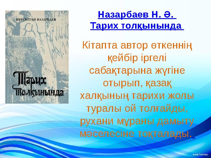 Назарбаев Н. Ә. Тарих толқынында Кітапта автор өткеннің қейбір іргелі сабақтарына жүгіне отырып, қазақ халқының тарихи